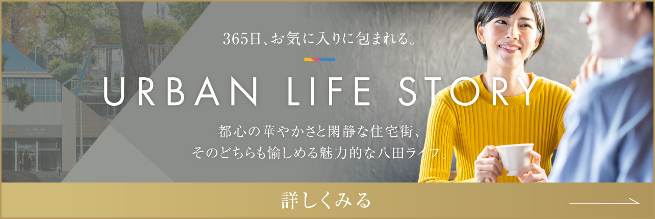 URBAN LIFE STORY都心の華やかさと閑静な住宅街、そのどちらも愉しめる魅力的な八田ライフ。詳しくみる