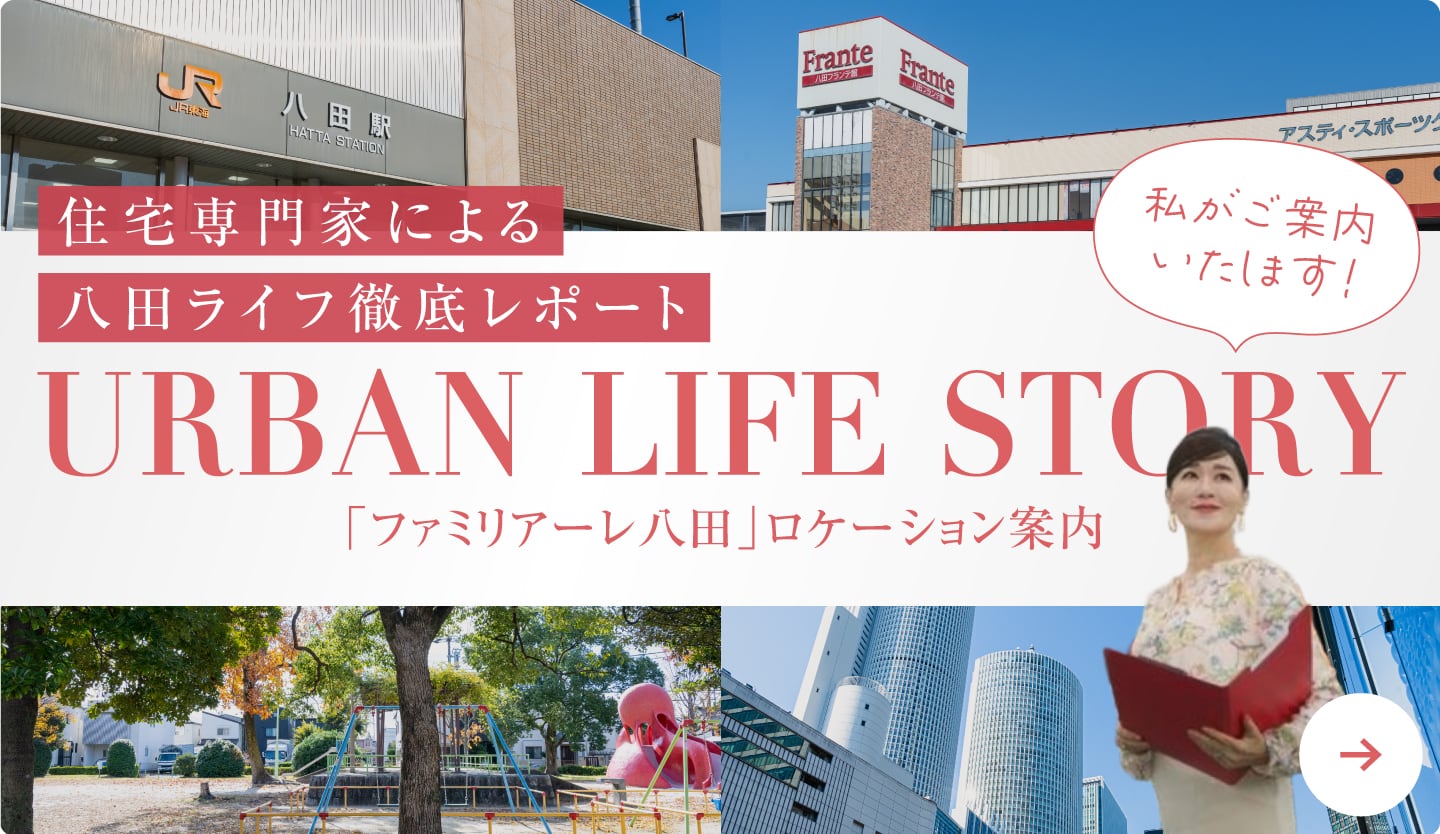 住宅専門家による八田ライフ徹底レポートURBAN LIFE STORY 詳しくみる