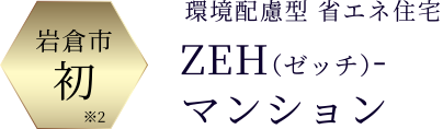 環境配慮型 省エネ住宅 ZEH（ゼッチ）-マンション