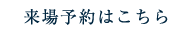 来場予約はこちら