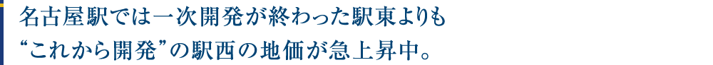 名古屋駅では一次開発が終わった駅東よりも“これから開発”の駅西の地価が急上昇中。