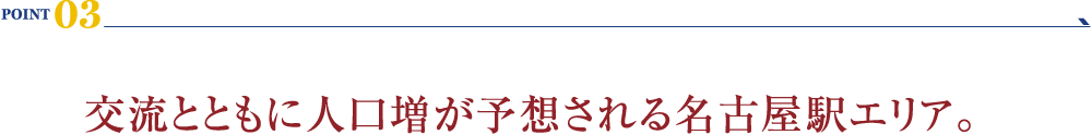 POINT 03：交流とともに人口増が予想される名古屋駅エリア。