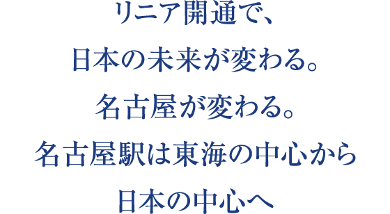 リニア開通で、日本の未来が変わる。名古屋が変わる。名古屋駅は東海の中心から日本の中心へ